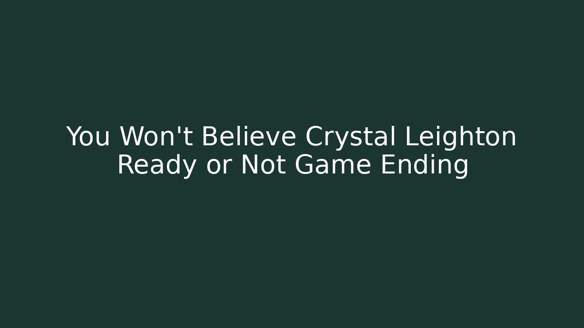 You Won't Believe Crystal Leighton Ready or Not Game Ending - Método de Aprovação