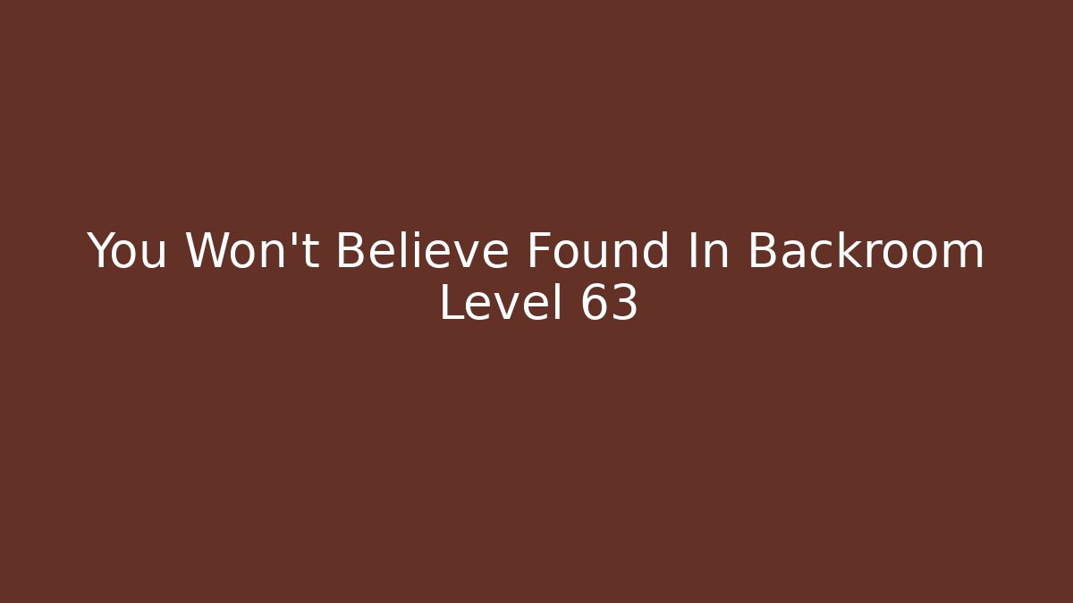 You Won't Believe Found In Backroom Level 63