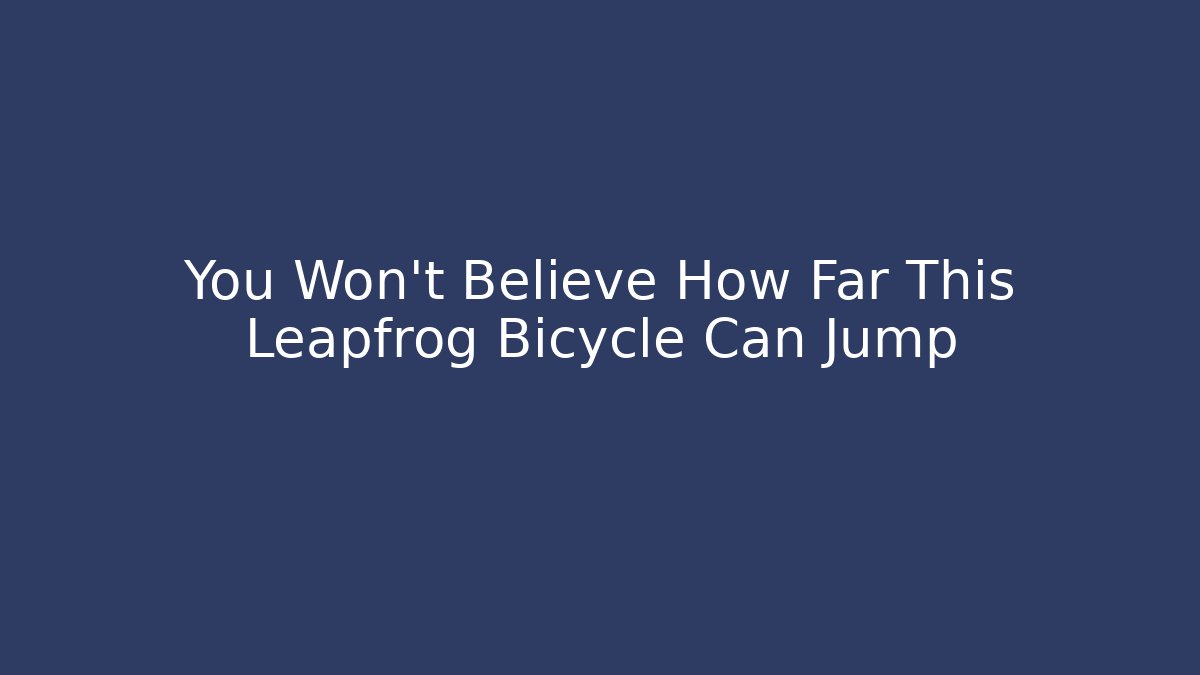 You Won't Believe How Far This Leapfrog Bicycle Can Jump
