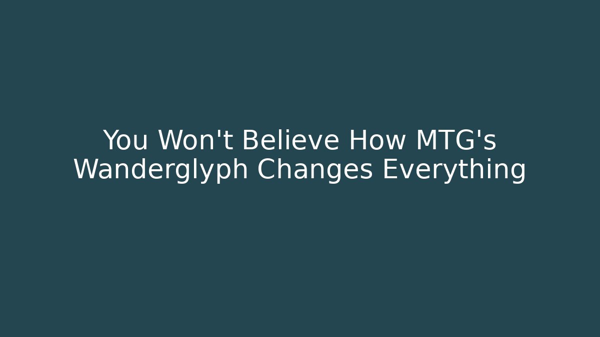 You Won't Believe How MTG's Wanderglyph Changes Everything - Método de Aprovação