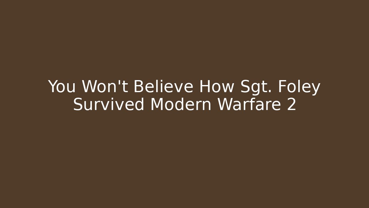 You Won't Believe How Sgt. Foley Survived Modern Warfare 2