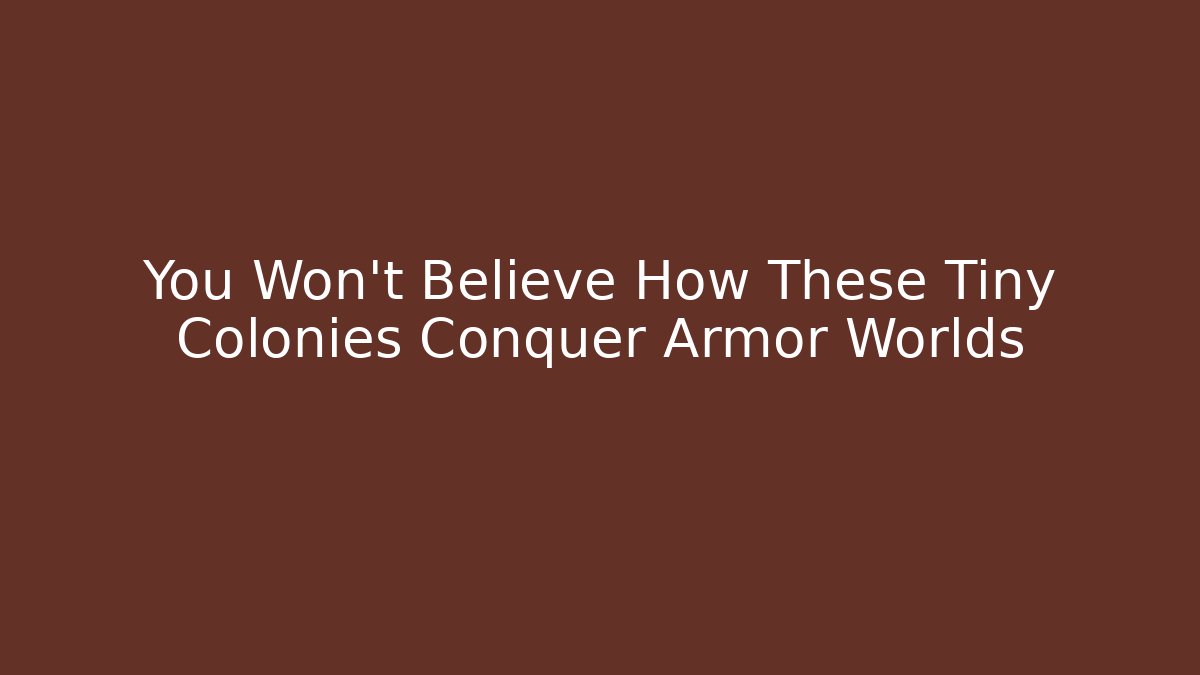 You Won't Believe How These Tiny Colonies Conquer Armor Worlds