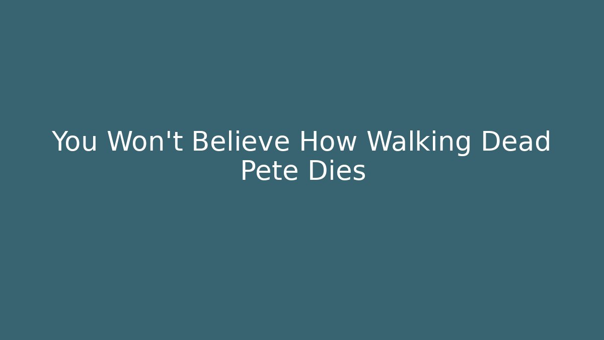 You Won't Believe How Walking Dead Pete Dies