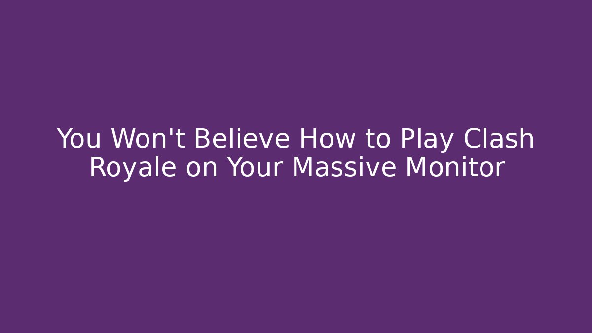You Won't Believe How to Play Clash Royale on Your Massive Monitor - Método de Aprovação
