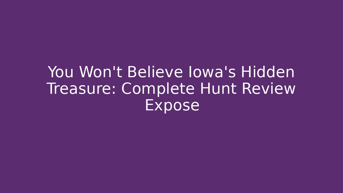 You Won't Believe Iowa's Hidden Treasure: Complete Hunt Review Exposé