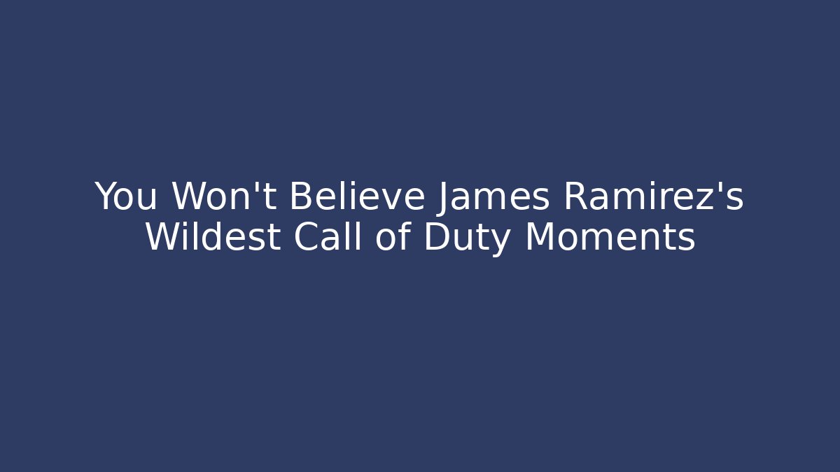 You Won't Believe James Ramirez's Wildest Call of Duty Moments - Método de Aprovação