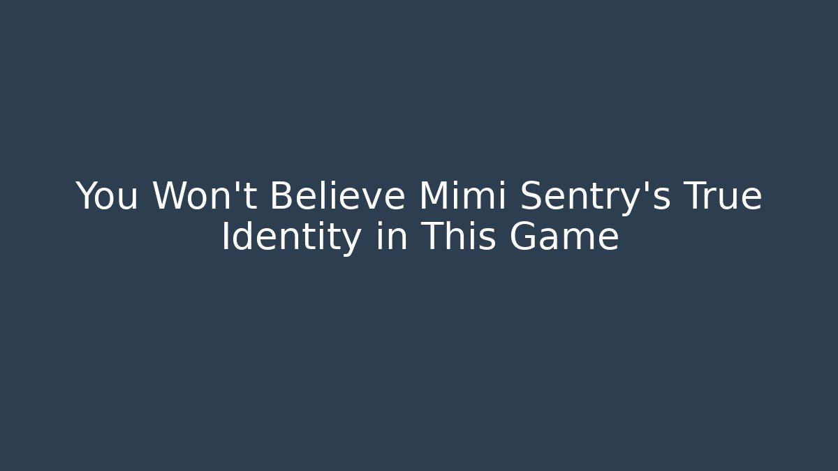 You Won't Believe Mimi Sentry's True Identity in This Game - Método de Aprovação