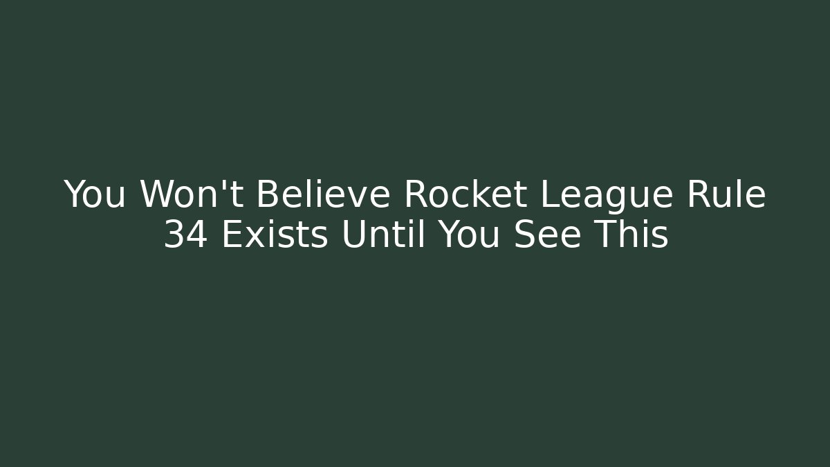 You Won't Believe Rocket League Rule 34 Exists Until You See This