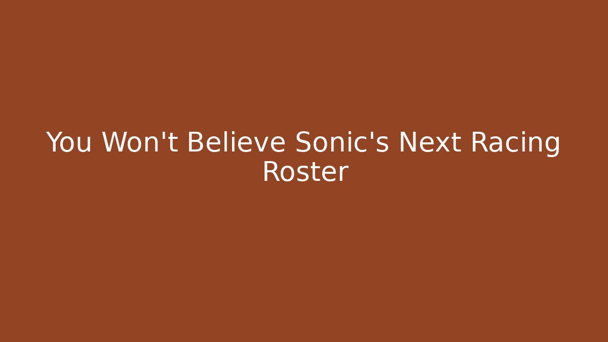 You Won't Believe Sonic's Next Racing Roster