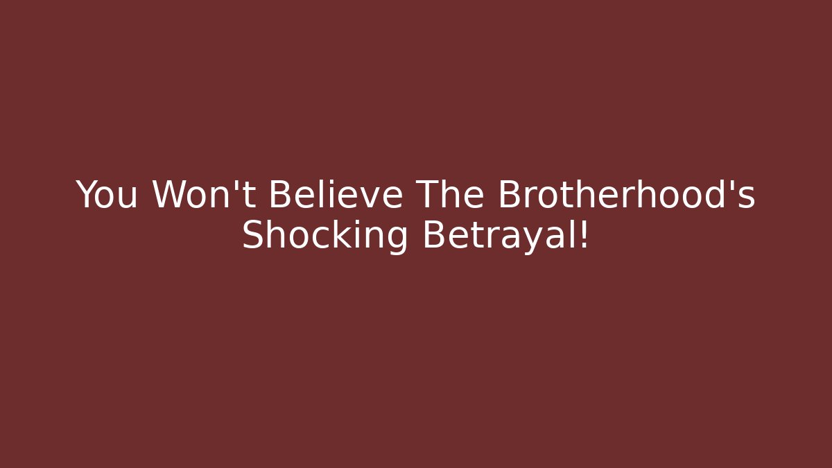 You Won't Believe The Brotherhood's Shocking Betrayal!