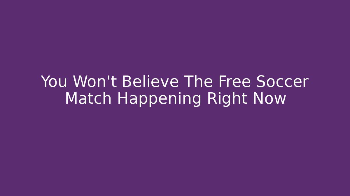 You Won't Believe The Free Soccer Match Happening Right Now
