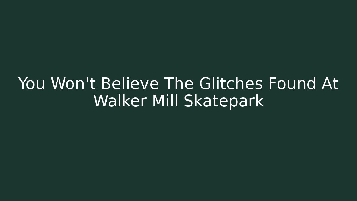 You Won't Believe The Glitches Found At Walker Mill Skatepark