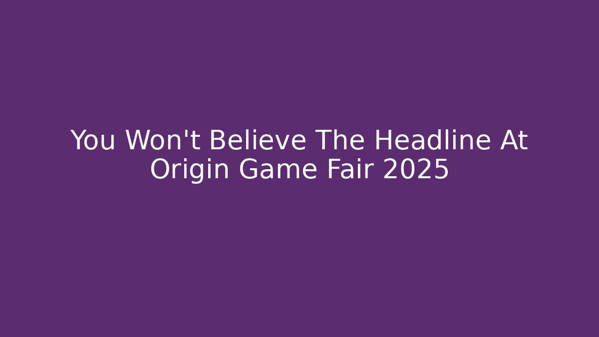 You Won't Believe The Headline At Origin Game Fair 2025