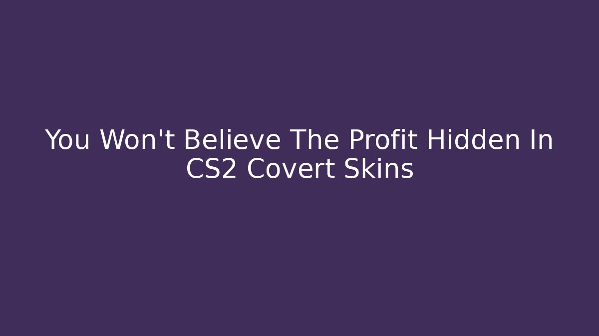 You Won't Believe The Profit Hidden In CS2 Covert Skins