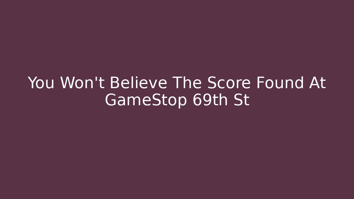 You Won't Believe The Score Found At GameStop 69th St