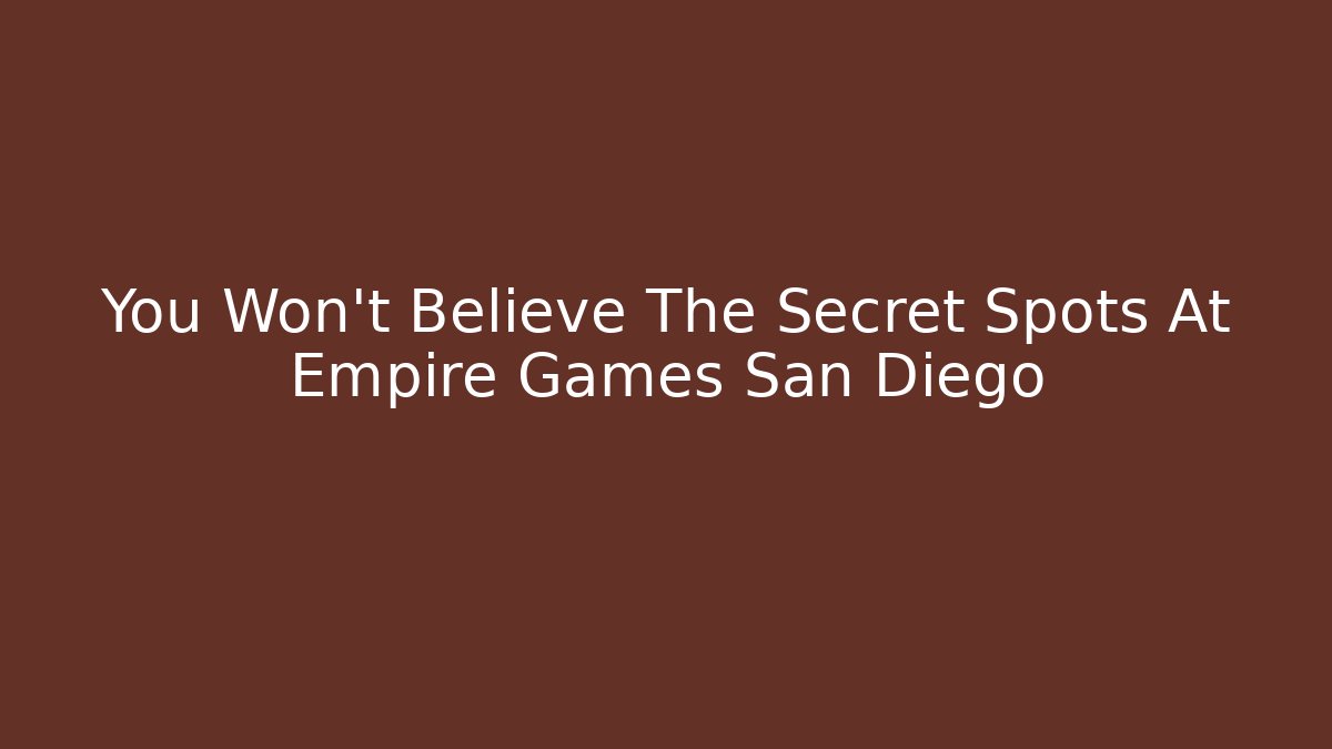You Won't Believe The Secret Spots At Empire Games San Diego
