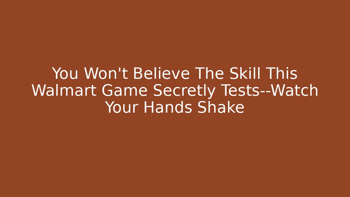 You Won't Believe The Skill This Walmart Game Secretly Tests—Watch Your Hands Shake