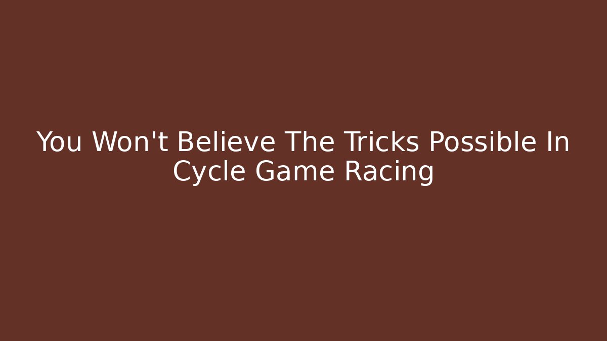 You Won't Believe The Tricks Possible In Cycle Game Racing