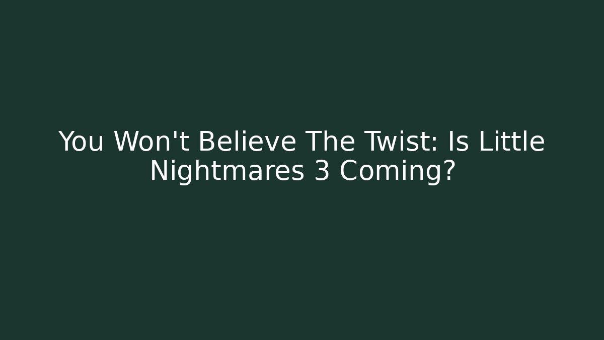 You Won't Believe The Twist: Is Little Nightmares 3 Coming?