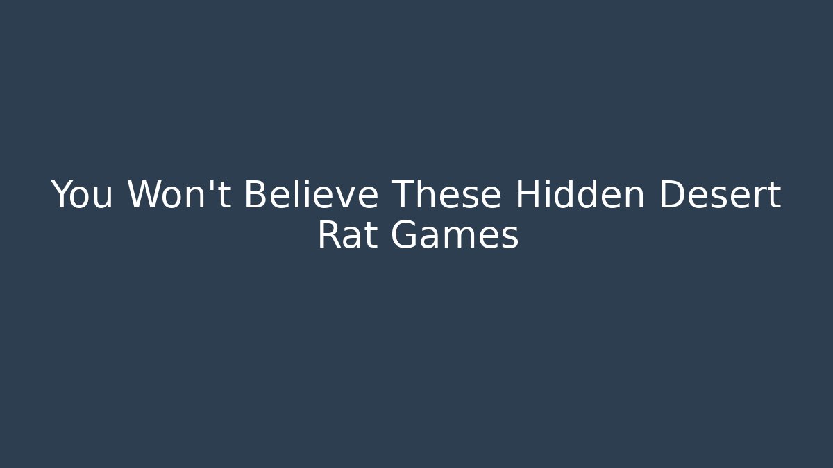 You Won't Believe These Hidden Desert Rat Games