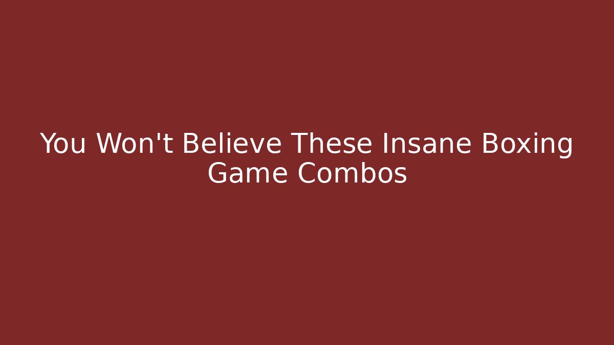 You Won't Believe These Insane Boxing Game Combos