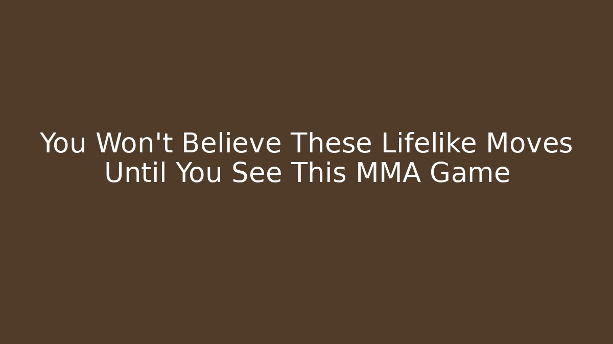 You Won't Believe These Lifelike Moves Until You See This MMA Game