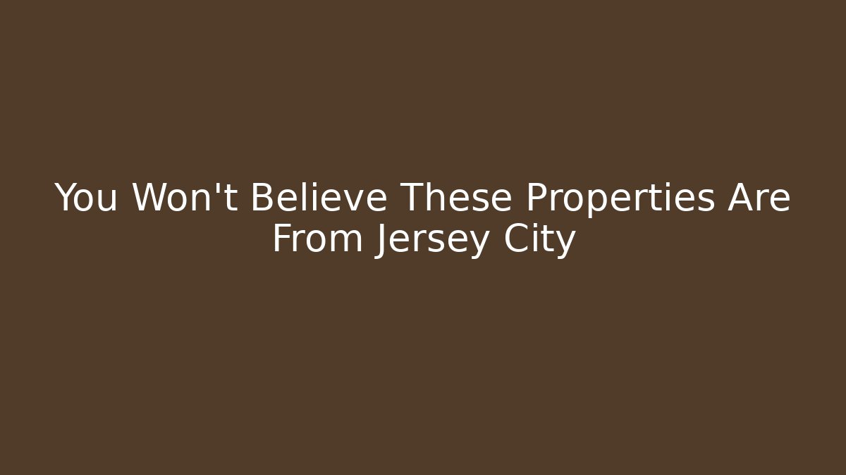 You Won't Believe These Properties Are From Jersey City