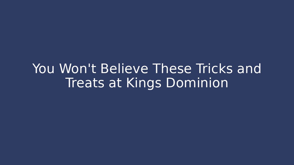 You Won't Believe These Tricks and Treats at Kings Dominion