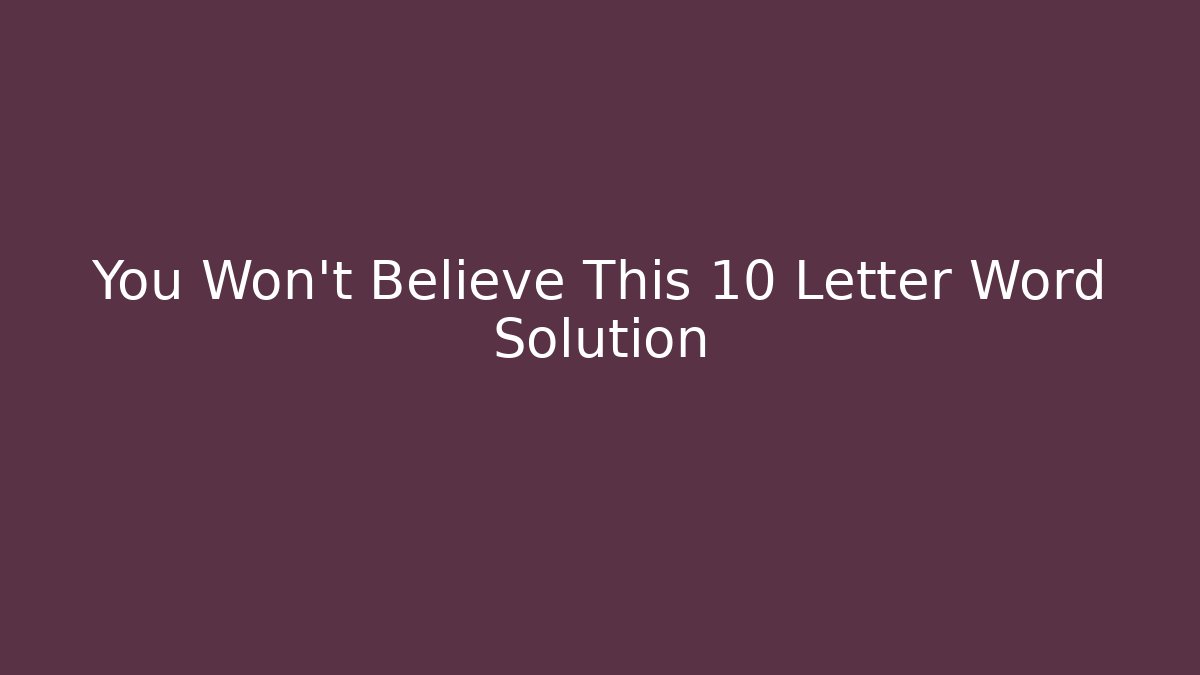 You Won't Believe This 10 Letter Word Solution