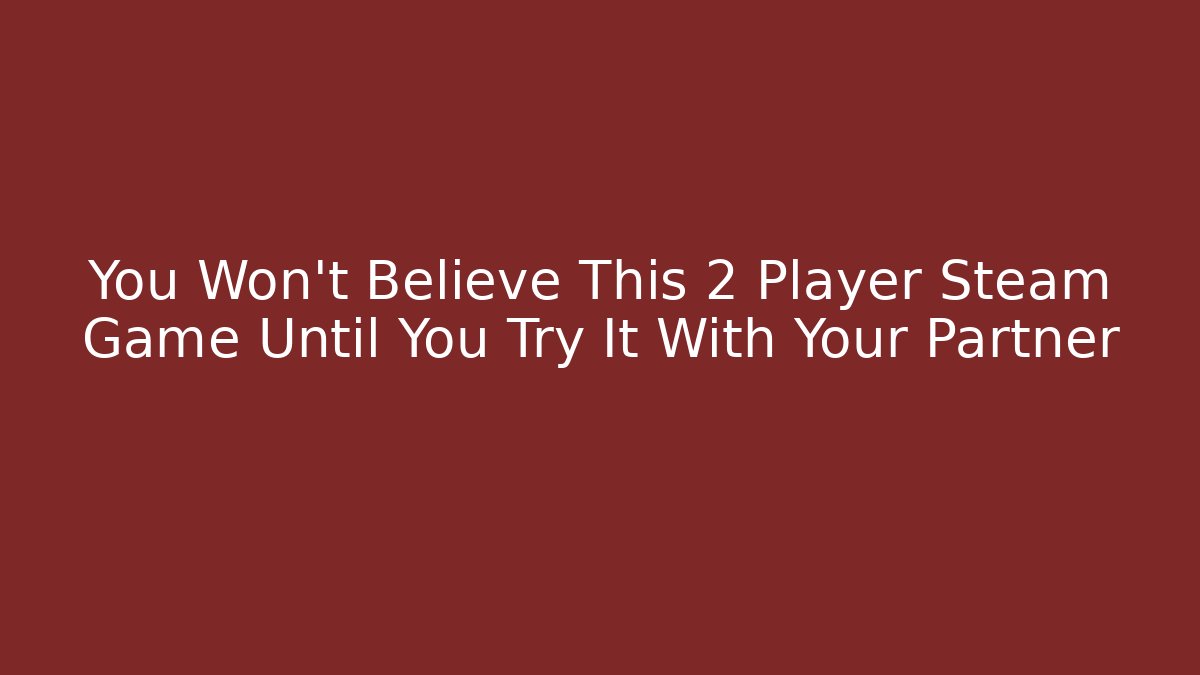 You Won't Believe This 2 Player Steam Game Until You Try It With Your Partner