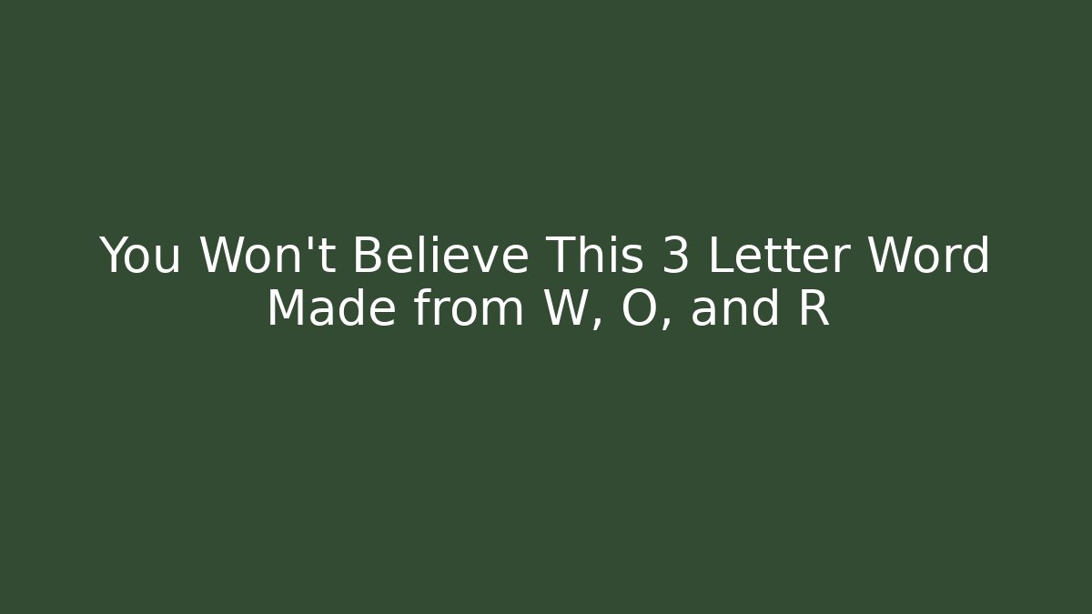 You Won't Believe This 3 Letter Word Made from W, O, and R
