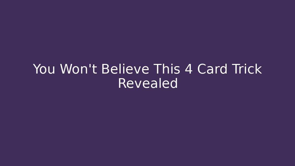 You Won't Believe This 4 Card Trick Revealed