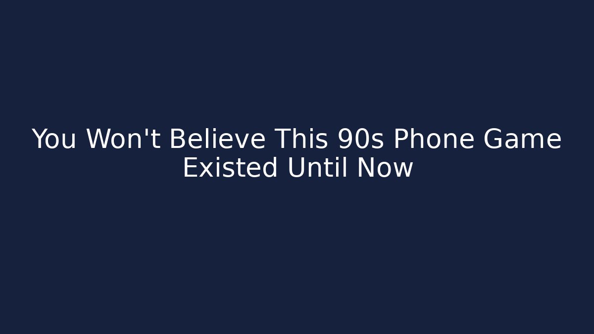 You Won't Believe This 90s Phone Game Existed Until Now