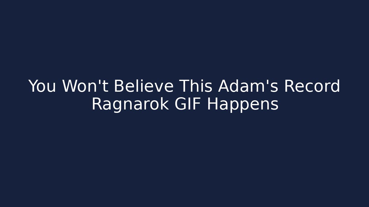 You Won't Believe This Adam's Record Ragnarok GIF Happens