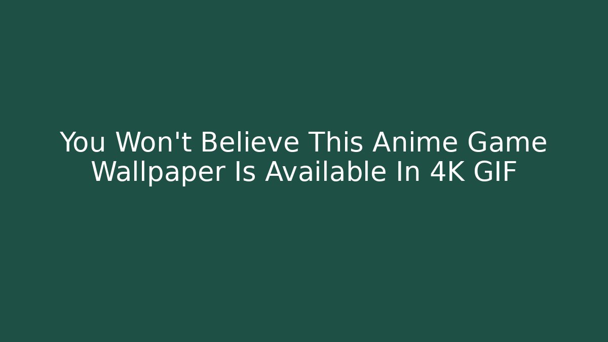 You Won't Believe This Anime Game Wallpaper Is Available In 4K GIF
