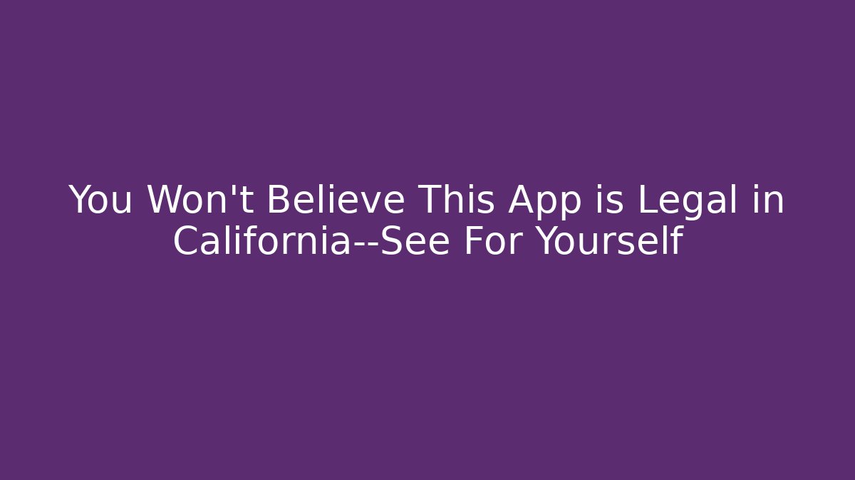 You Won't Believe This App is Legal in California—See For Yourself