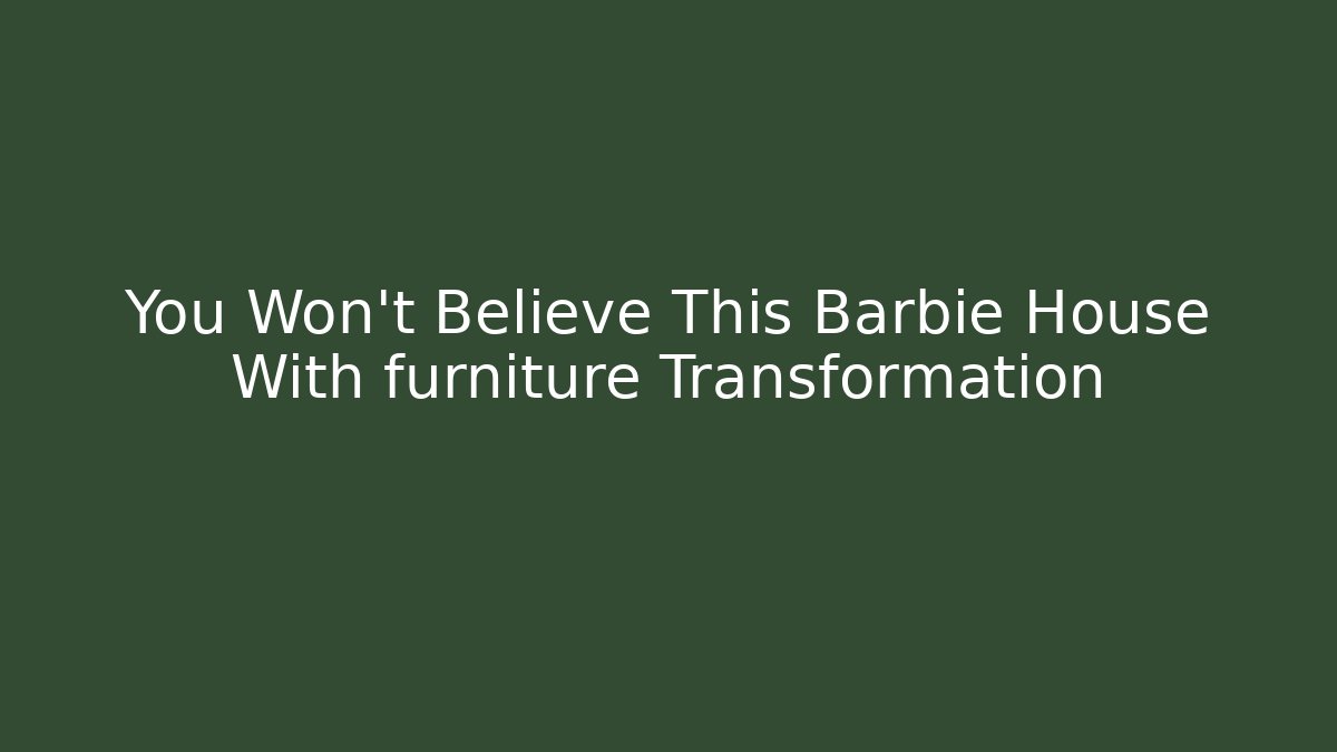 You Won't Believe This Barbie House With furniture Transformation
