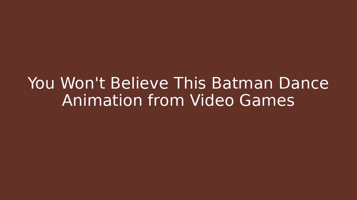 You Won't Believe This Batman Dance Animation from Video Games