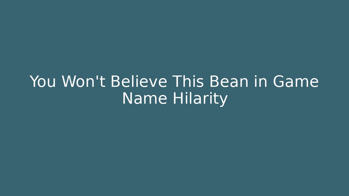 You Won't Believe This Bean in Game Name Hilarity