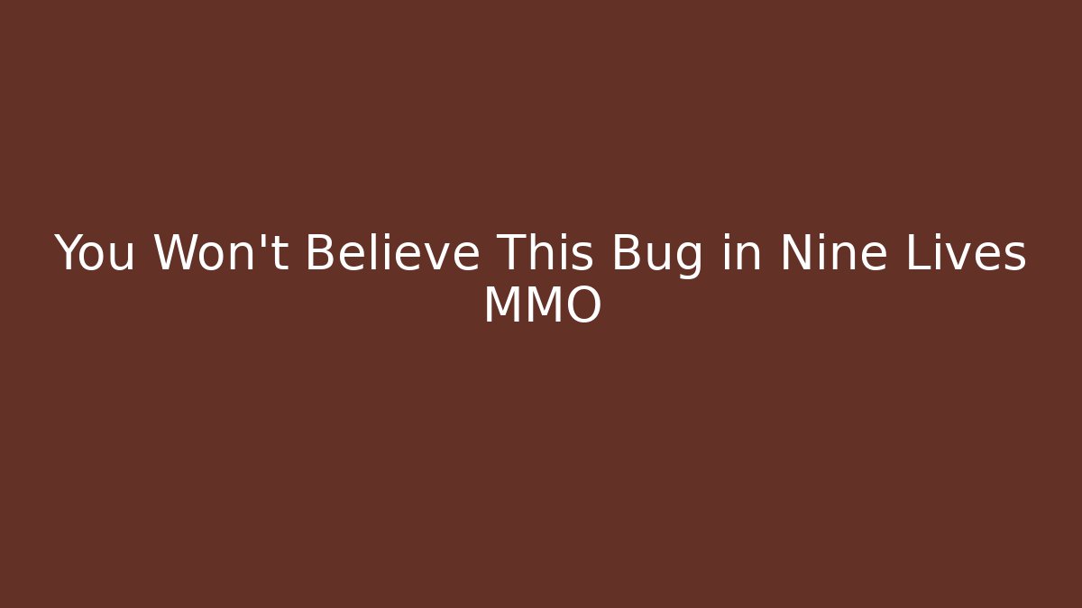 You Won't Believe This Bug in Nine Lives MMO