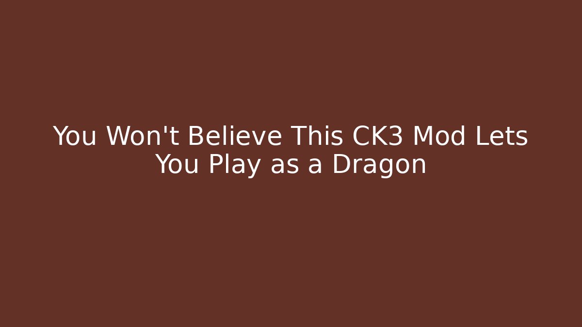 You Won't Believe This CK3 Mod Lets You Play as a Dragon