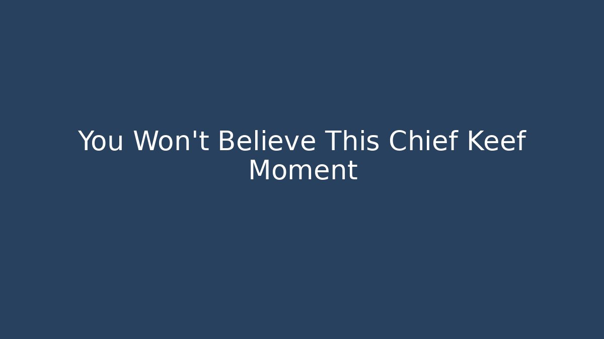You Won't Believe This Chief Keef Moment