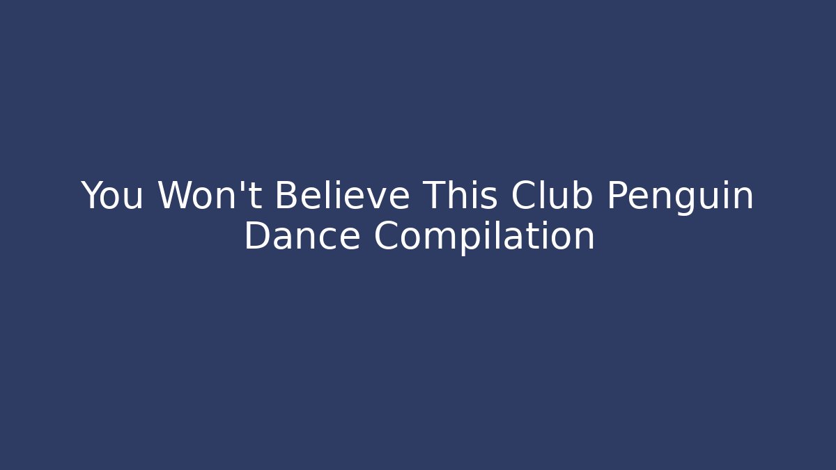 You Won't Believe This Club Penguin Dance Compilation