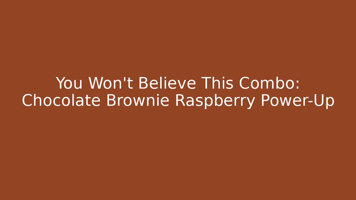 You Won't Believe This Combo: Chocolate Brownie Raspberry Power-Up
