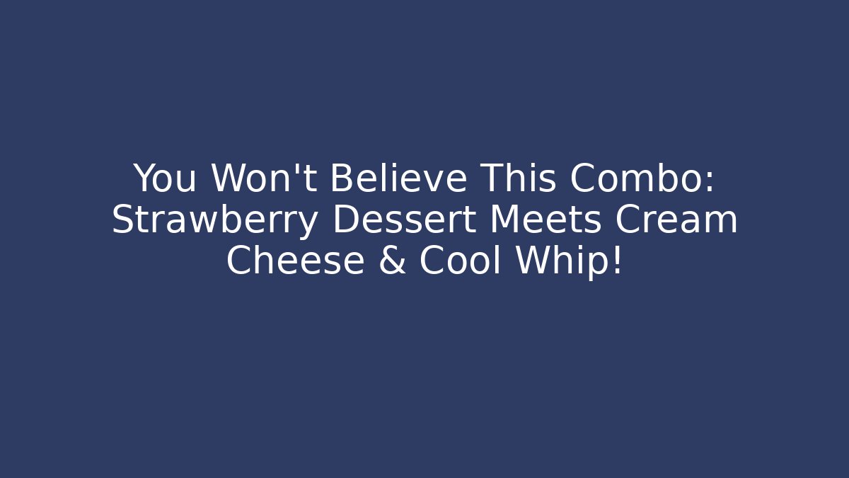 You Won't Believe This Combo: Strawberry Dessert Meets Cream Cheese & Cool Whip!