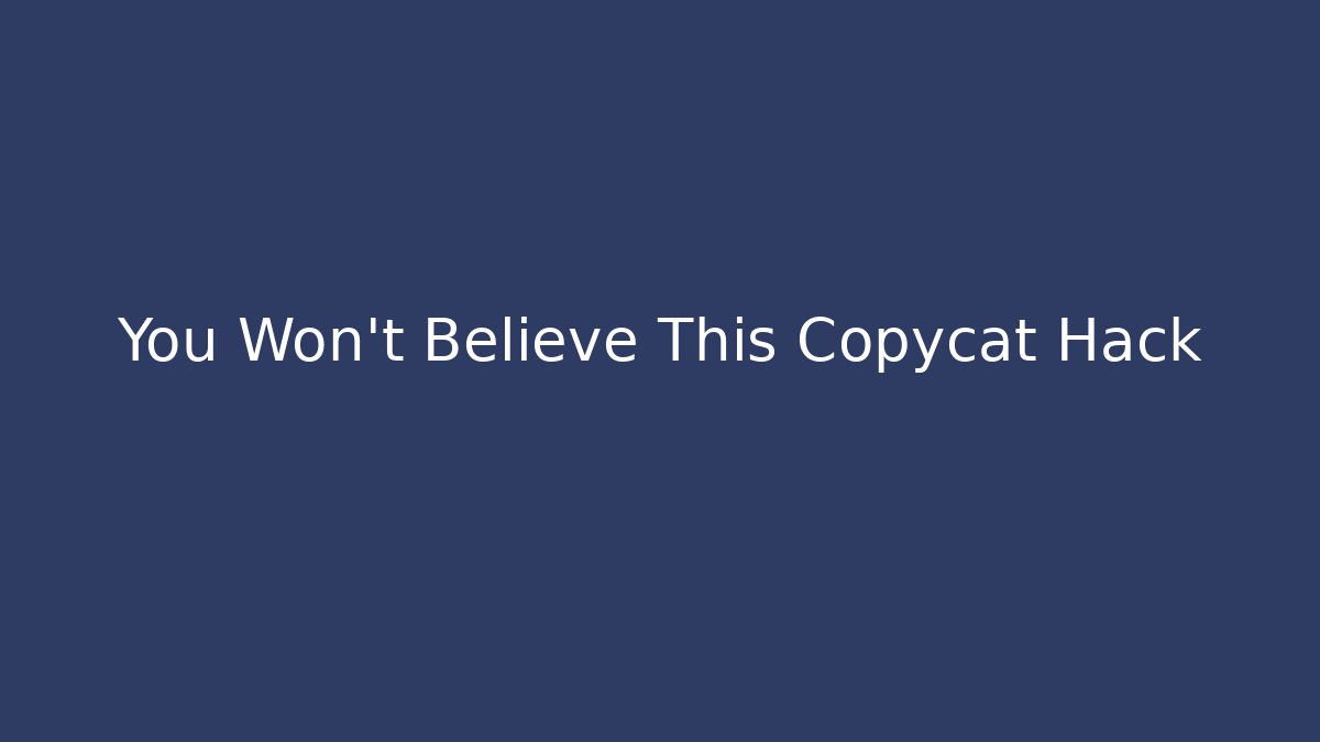 You Won't Believe This Copycat Hack