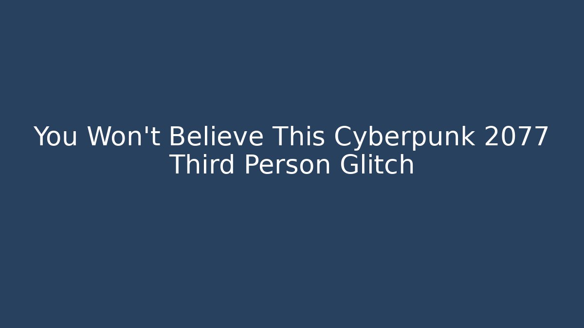 You Won't Believe This Cyberpunk 2077 Third Person Glitch