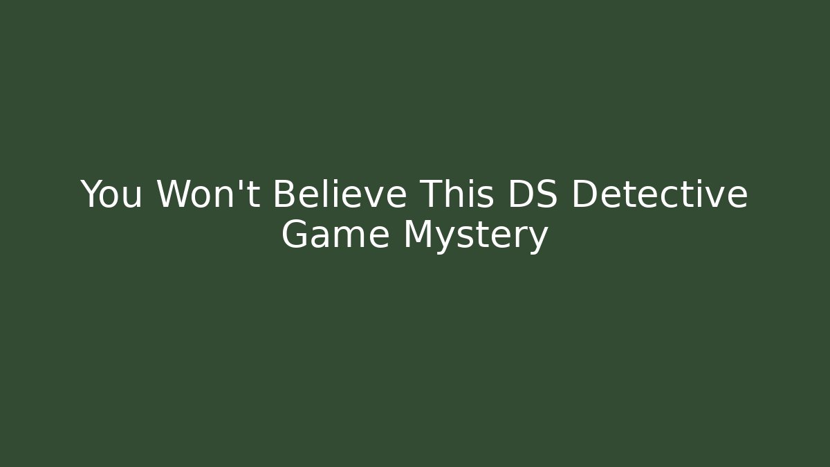 You Won't Believe This DS Detective Game Mystery