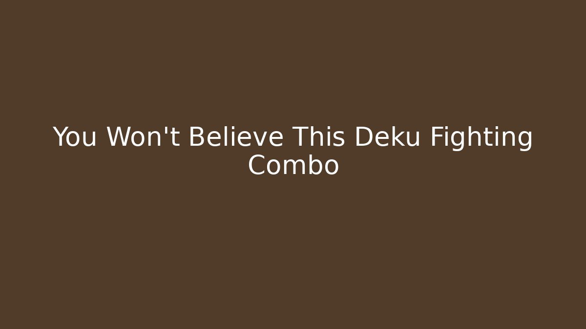 You Won't Believe This Deku Fighting Combo