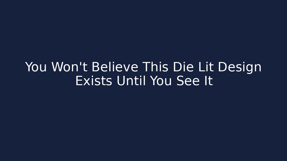 You Won't Believe This Die Lit Design Exists Until You See It - Método de Aprovação